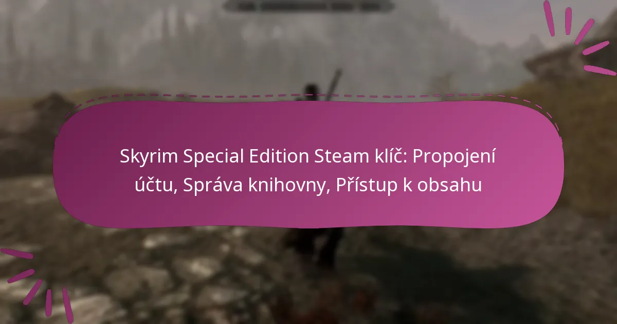 Skyrim Special Edition Steam klíč: Propojení účtu, Správa knihovny, Přístup k obsahu