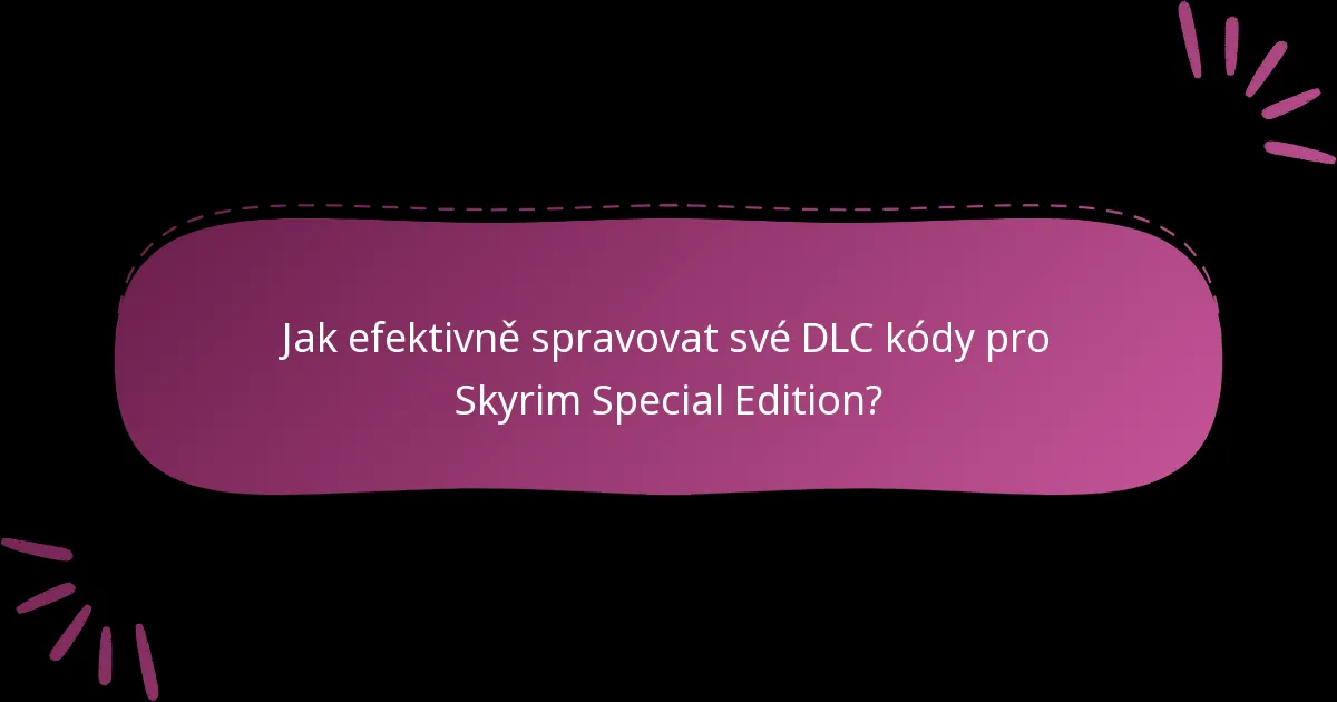 Jak efektivně spravovat své DLC kódy pro Skyrim Special Edition?