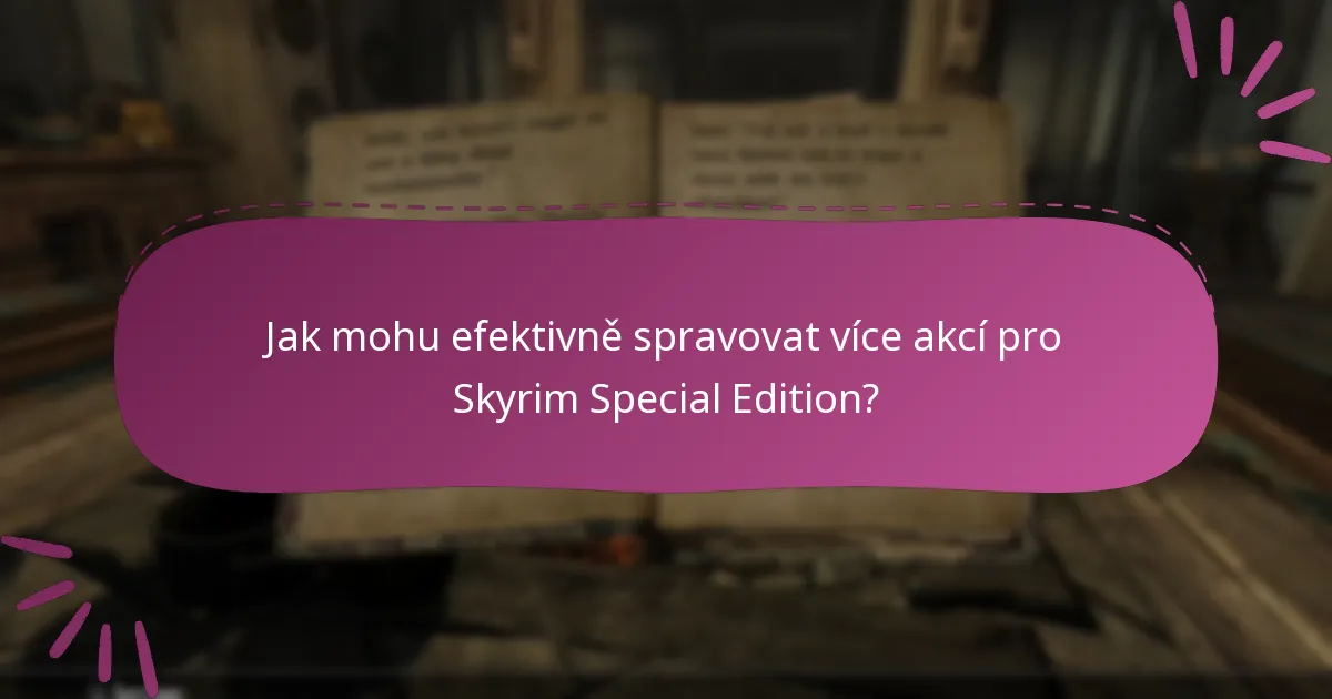 Jak mohu efektivně spravovat více akcí pro Skyrim Special Edition?