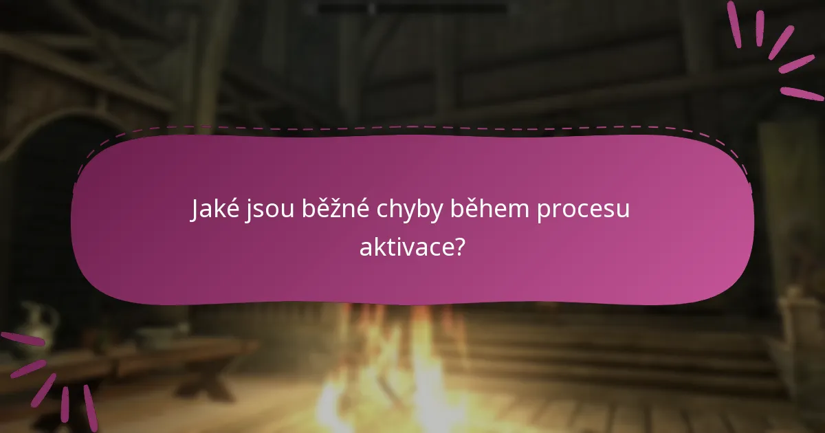 Jaké jsou běžné chyby během procesu aktivace?