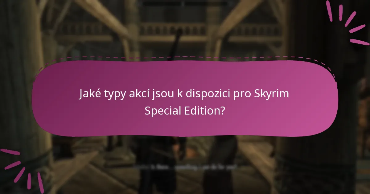 Jaké typy akcí jsou k dispozici pro Skyrim Special Edition?